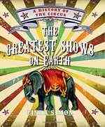 The Greatest Shows on Earth: A History of the Circus 